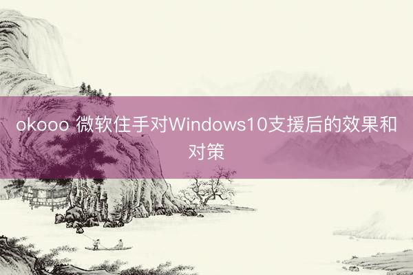 okooo 微软住手对Windows10支援后的效果和对策